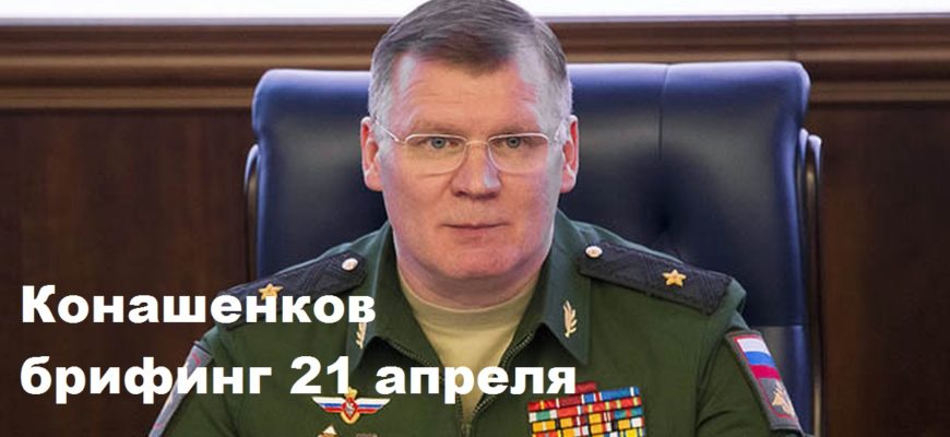 Конашенков брифинг 21 апреля
