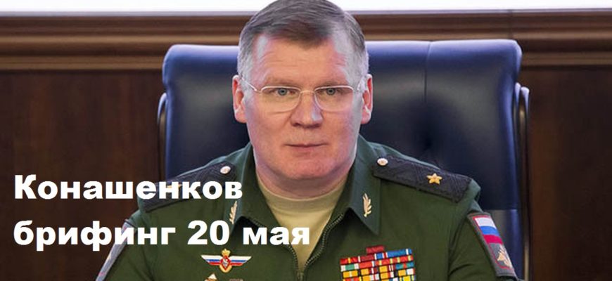 Конашенков брифинг 20 мая