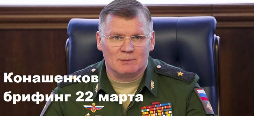 Брифинг Конашенкова 22.03.2024