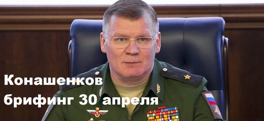 Брифинг Конашенкова 30.04.2024