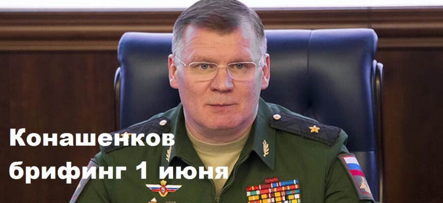 Брифинг Конашенкова 1.06.2024