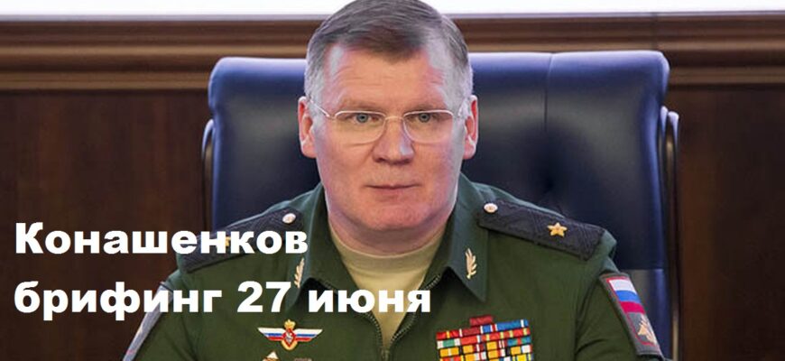 Брифинг Конашенкова 27.06.2024